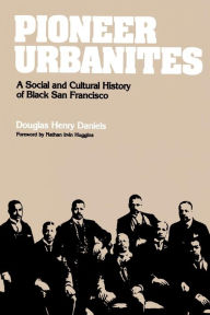 Title: Pioneer Urbanites: A Social and Cultural History of Black San Francisco, Author: Douglas Henry Daniels