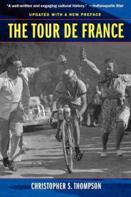 Title: The Tour de France, Updated with a New Preface: A Cultural History, Author: Christopher S. Thompson