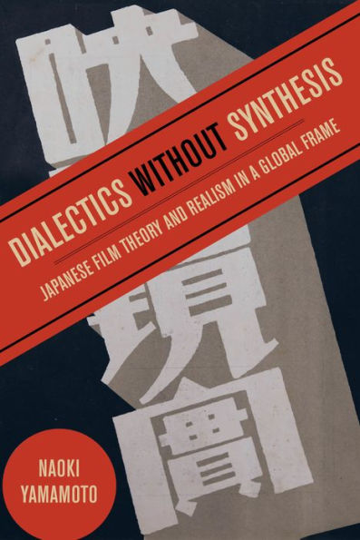 Dialectics without Synthesis: Japanese Film Theory and Realism a Global Frame