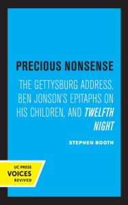 Title: Precious Nonsense: The Gettysburg Address, Ben Jonson's Epitaphs on His Children, and Twelfth Night, Author: Stephen Booth