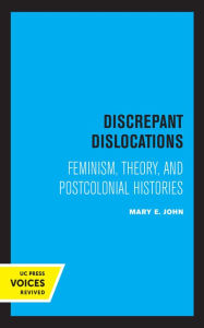 Title: Discrepant Dislocations: Feminism, Theory, and Postcolonial Histories, Author: Mary E. John