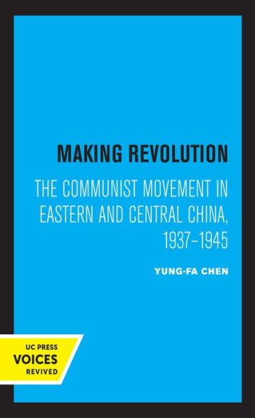 Making Revolution: The Communist Movement in Eastern and Central China, 1937-1945