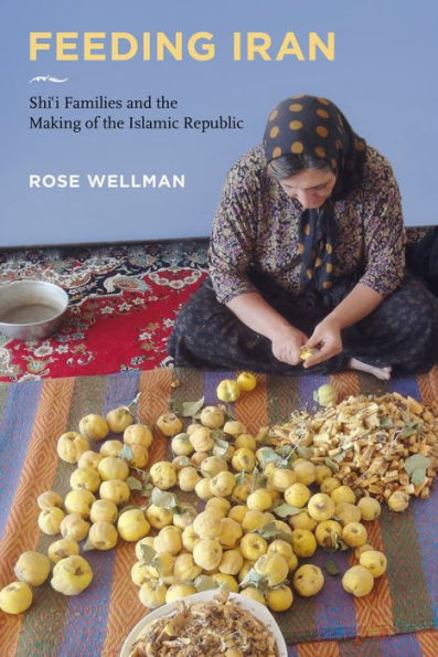 Feeding Iran: Shi`i Families and the Making of Islamic Republic