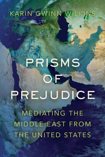 Prisms of Prejudice: Mediating the Middle East from United States
