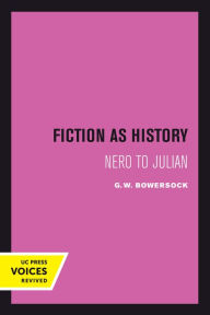 Title: Fiction as History: Nero to Julian, Author: G. W. Bowersock