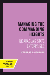 Title: Managing the Commanding Heights: Nicaragua's State Enterprises, Author: Forrest D. Colburn