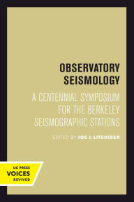 Title: Observatory Seismology: A Centennial Symposium for the Berkeley Seismographic Stations, Author: Joe J. Litehiser