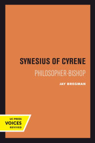 Title: Synesius of Cyrene: Philosopher-Bishop, Author: Jay Bregman