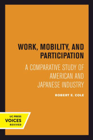 Title: Work, Mobility, and Participation: A Comparative Study of American and Japanese Industry, Author: Robert E. Cole