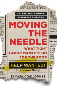 Title: Moving the Needle: What Tight Labor Markets Do for the Poor, Author: Katherine S. Newman