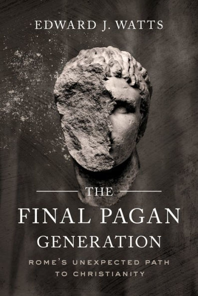 The Final Pagan Generation: Rome's Unexpected Path to Christianity