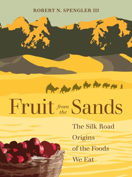 Fruit from the Sands: Silk Road Origins of Foods We Eat
