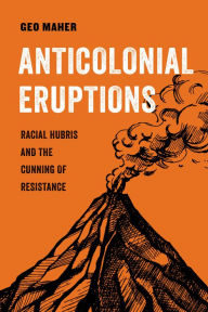 Download ebooks for ipad 2 free Anticolonial Eruptions: Racial Hubris and the Cunning of Resistance 9780520379367 ePub by Geo Maher (English Edition)