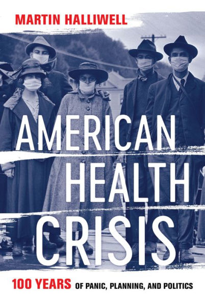 American Health Crisis: One Hundred Years of Panic, Planning, and Politics