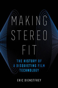 Title: Making Stereo Fit: The History of a Disquieting Film Technology, Author: Eric Dienstfrey