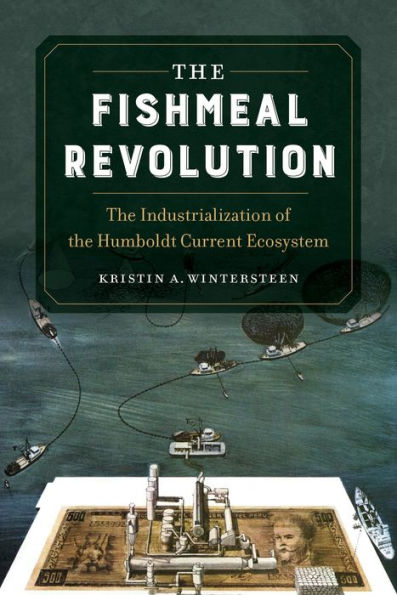 the Fishmeal Revolution: Industrialization of Humboldt Current Ecosystem