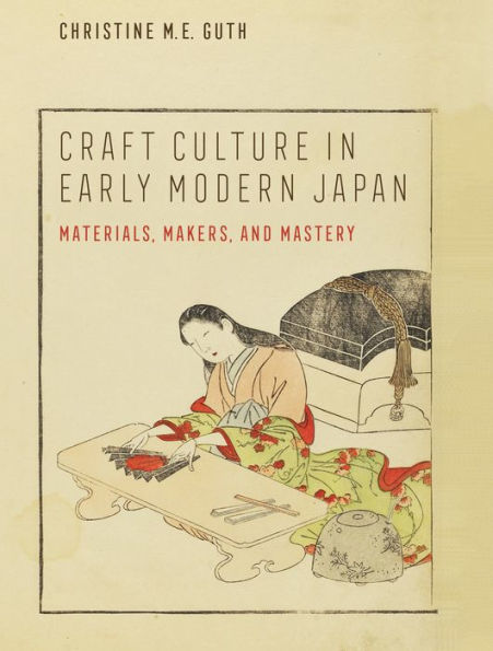 Craft Culture Early Modern Japan: Materials, Makers, and Mastery