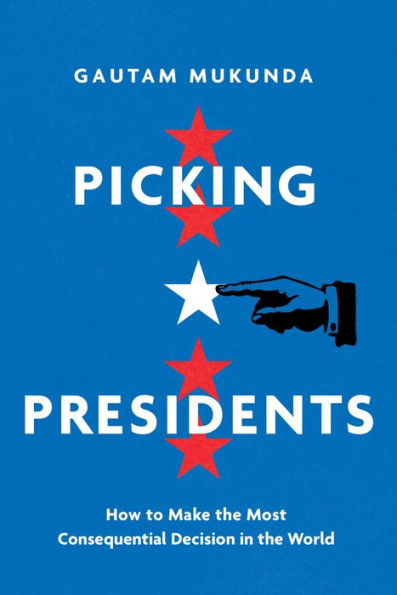 Picking Presidents: How to Make the Most Consequential Decision World
