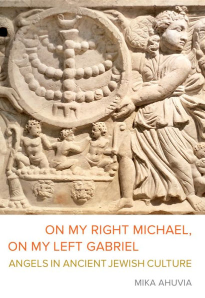 On My Right Michael, Left Gabriel: Angels Ancient Jewish Culture