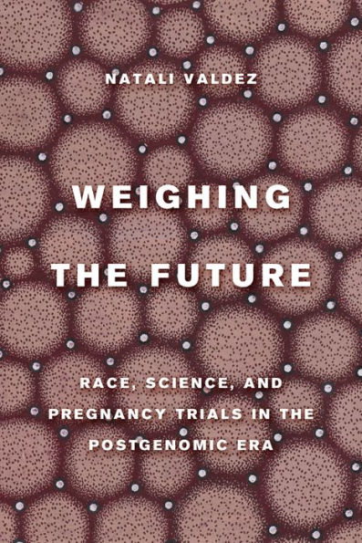 Weighing the Future: Race, Science, and Pregnancy Trials Postgenomic Era