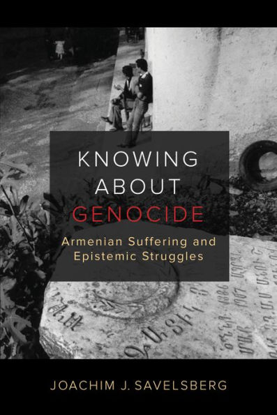 Knowing about Genocide: Armenian Suffering and Epistemic Struggles