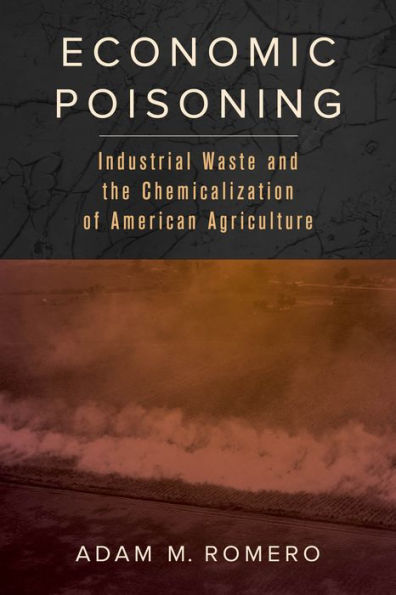 Economic Poisoning: Industrial Waste and the Chemicalization of American Agriculture