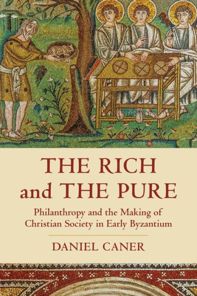 the Rich and Pure: Philanthropy Making of Christian Society Early Byzantium