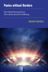 Title: Panics without Borders: How Global Sporting Events Drive Myths about Sex Trafficking, Author: Gregory Mitchell