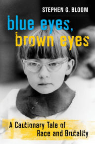 Title: Blue Eyes, Brown Eyes: A Cautionary Tale of Race and Brutality, Author: Stephen G. Bloom