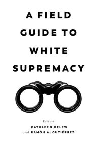 Title: A Field Guide to White Supremacy, Author: Kathleen Belew