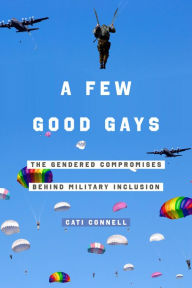 Title: A Few Good Gays: The Gendered Compromises behind Military Inclusion, Author: Cati Connell