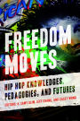 Freedom Moves: Hip Hop Knowledges, Pedagogies, and Futures