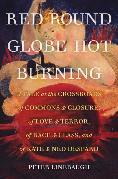 Red Round Globe Hot Burning: A Tale at the Crossroads of Commons and Closure, Love Terror, Race Class, Kate Ned Despard