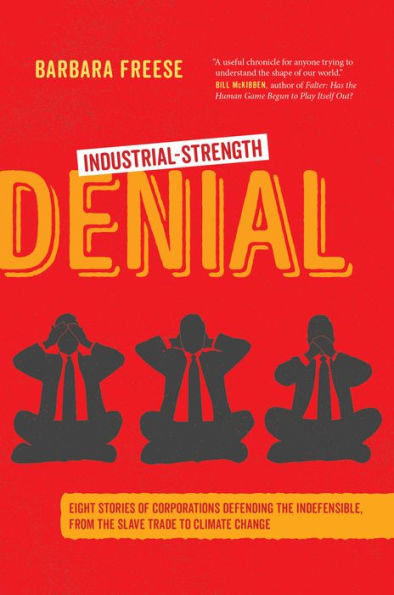 Industrial-Strength Denial: Eight Stories of Corporations Defending the Indefensible, from Slave Trade to Climate Change