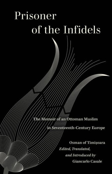 Prisoner of The Infidels: Memoir an Ottoman Muslim Seventeenth-Century Europe