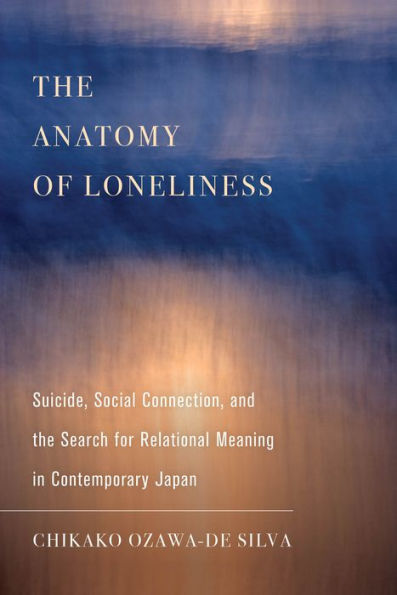 the Anatomy of Loneliness: Suicide, Social Connection, and Search for Relational Meaning Contemporary Japan