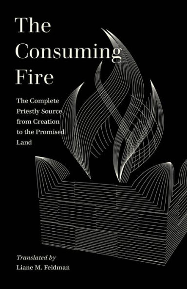 the Consuming Fire: Complete Priestly Source, from Creation to Promised Land