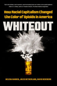 Title: Whiteout: How Racial Capitalism Changed the Color of Opioids in America, Author: Helena Hansen