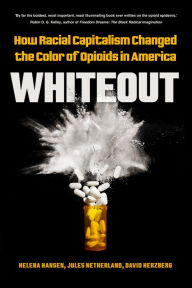 Title: Whiteout: How Racial Capitalism Changed the Color of Opioids in America, Author: Helena Hansen