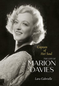 Title: Captain of Her Soul: The Life of Marion Davies, Author: Lara Gabrielle