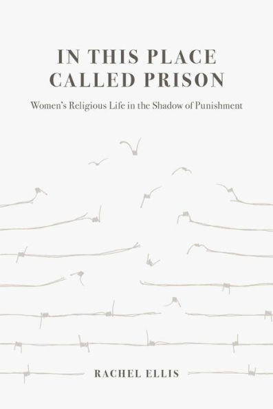 This Place Called Prison: Women's Religious Life the Shadow of Punishment