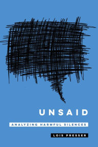 Title: Unsaid: Analyzing Harmful Silences, Author: Lois Presser