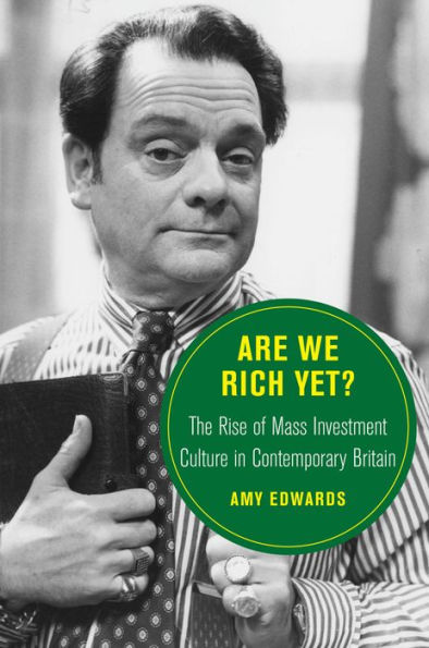 Are We Rich Yet?: The Rise of Mass Investment Culture Contemporary Britain