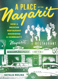 Title: A Place at the Nayarit: How a Mexican Restaurant Nourished a Community, Author: Natalia Molina