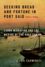 Seeking Bread and Fortune in Port Said: Labor Migration and the Making of the Suez Canal, 1859-1906