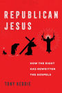 Republican Jesus: How the Right Has Rewritten the Gospels