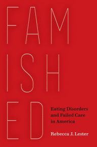 Title: Famished: Eating Disorders and Failed Care in America, Author: Rebecca J. Lester