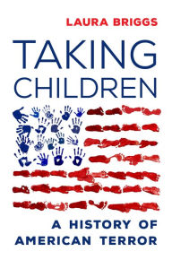Title: Taking Children: A History of American Terror, Author: Laura Briggs