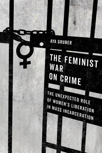 The Feminist War on Crime: Unexpected Role of Women's Liberation Mass Incarceration