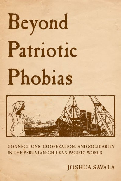 Beyond Patriotic Phobias: Connections, Cooperation, and Solidarity the Peruvian-Chilean Pacific World